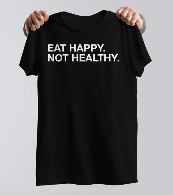 Eat Happy Not Healthy BigCountry1739 T-Shirt