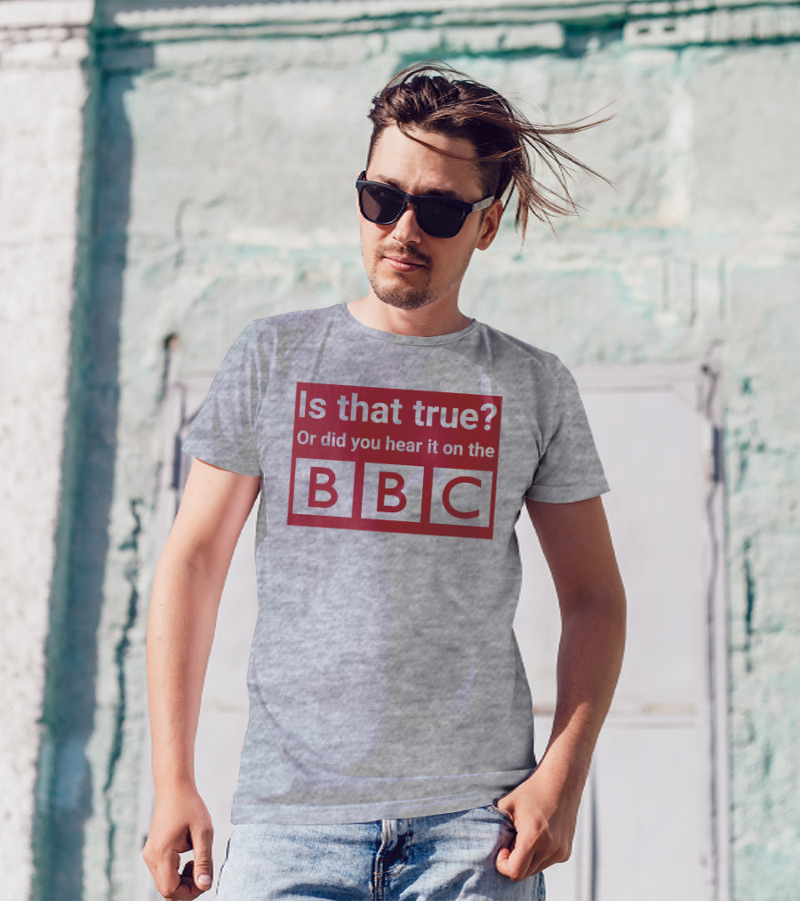 Is That True Or Did You Hear It On The BBC T-Shirt