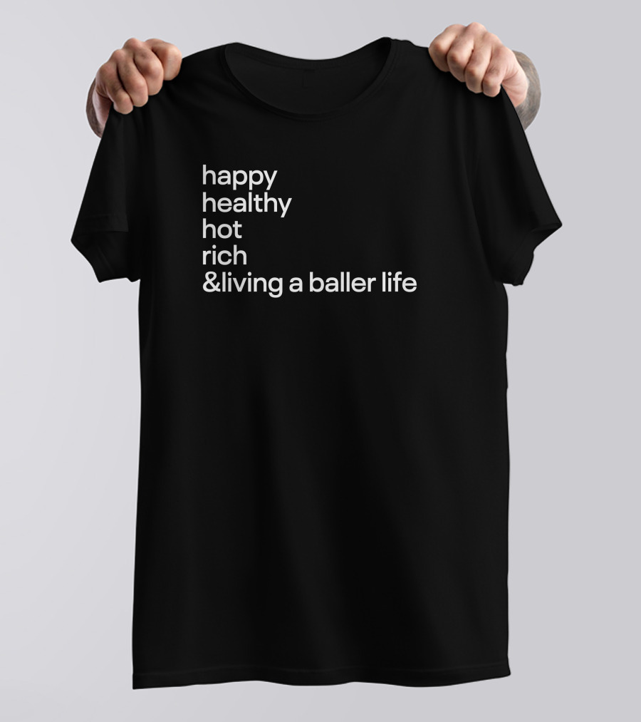 Happy Healthy Hot Rich And Living A Baller Life T-Shirt
