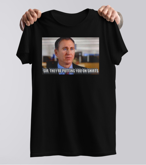 Sir They're Putting You On T-Shirt