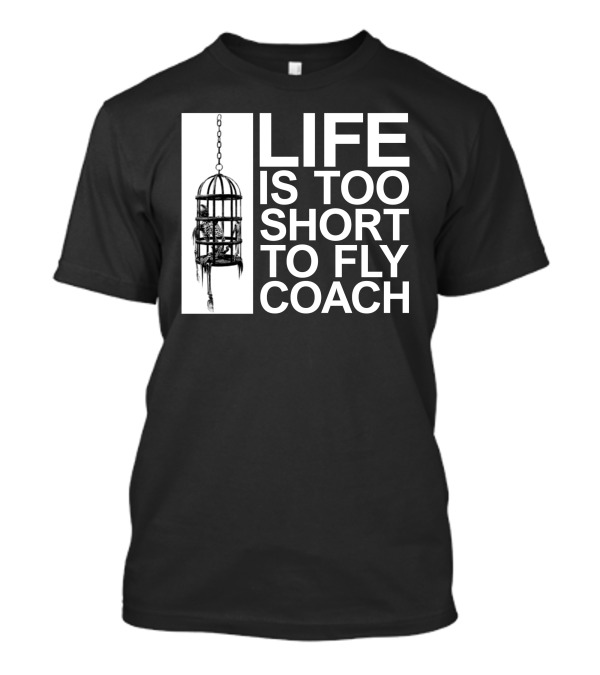 Life Is Too Short To Fly Coach Hanging Cage Mega64 Shop T-Shirt