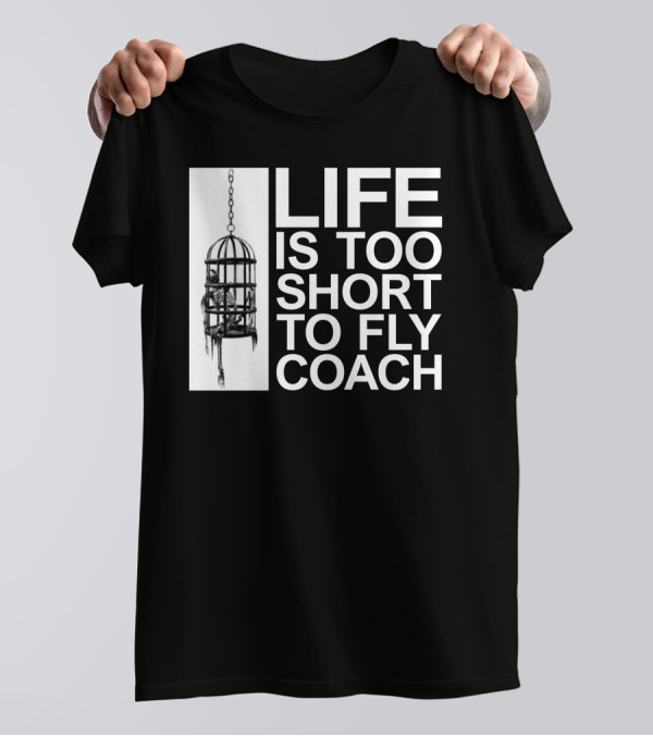 Life Is Too Short To Fly Coach Hanging Cage Mega64 Shop T-Shirt