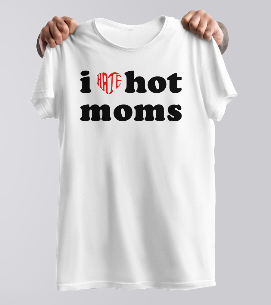 I Heart Hate Hot Moms T-Shirt