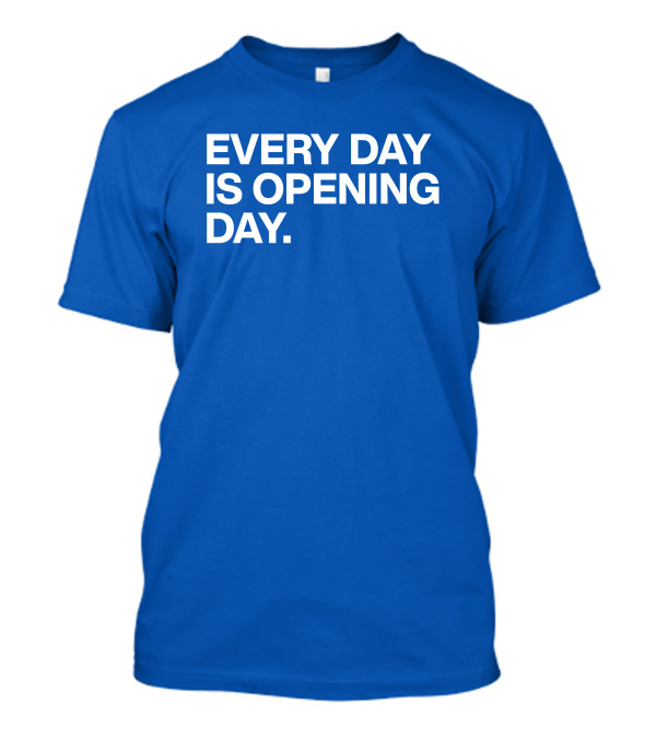 EVERY DAY IS OPENING DAY T-Shirt