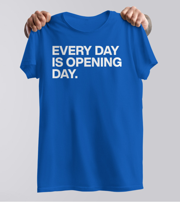EVERY DAY IS OPENING DAY T-Shirt