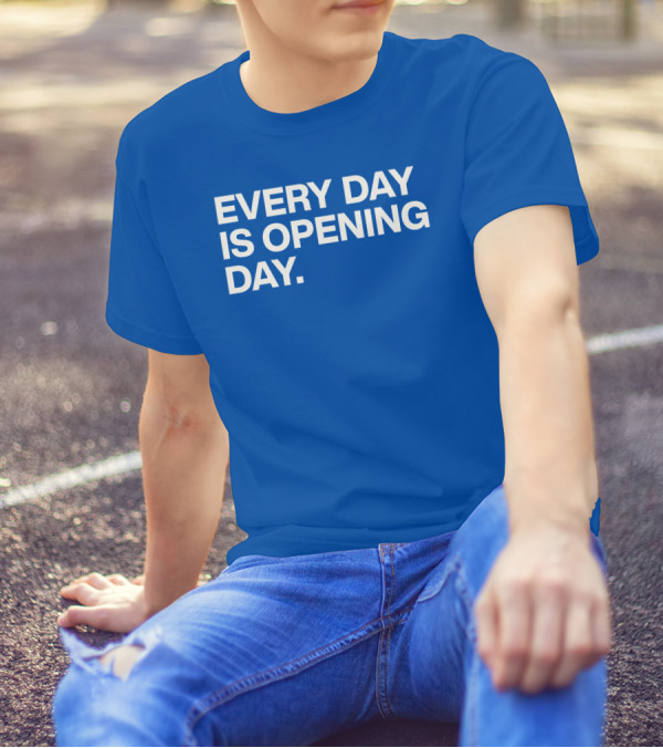 EVERY DAY IS OPENING DAY T-Shirt