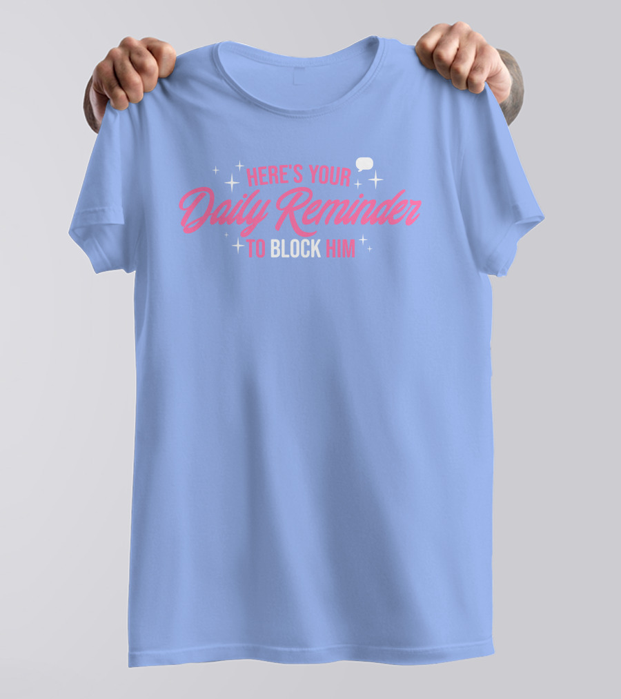 Here's Your Daily Reminder To Block Him With Chat Bubble And Sparkles T-Shirt