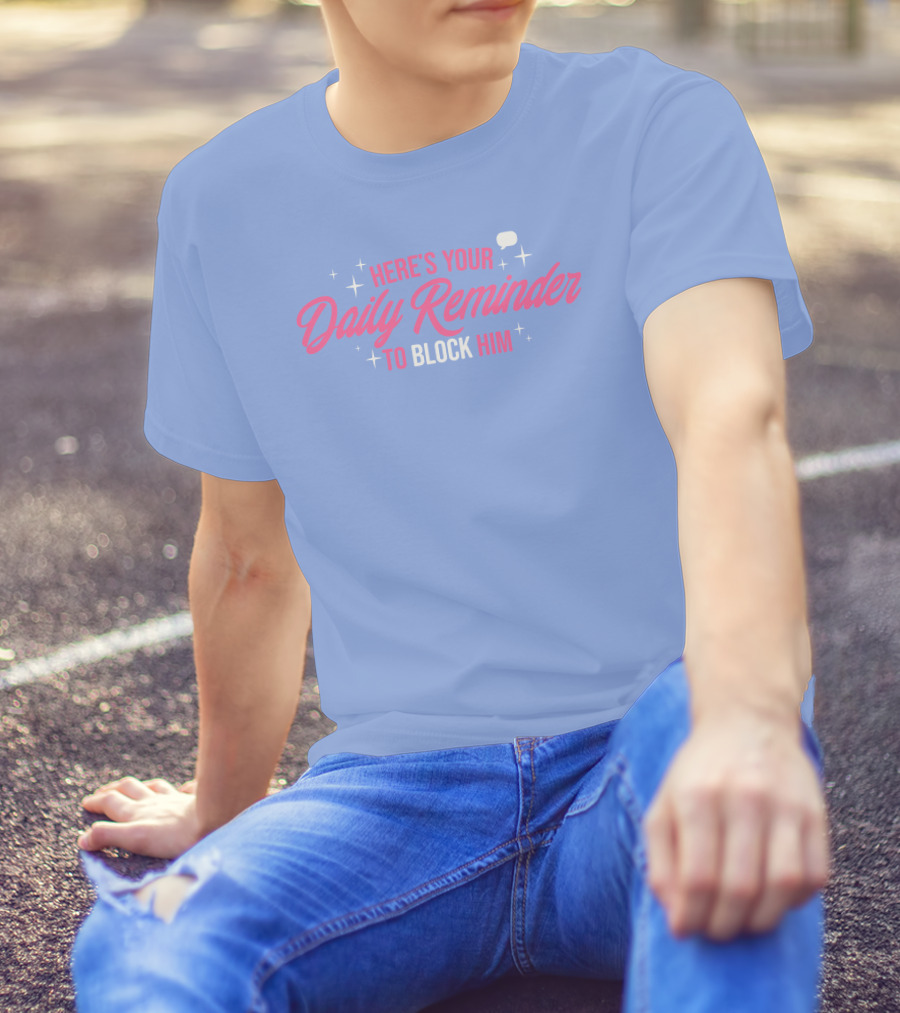 Here's Your Daily Reminder To Block Him With Chat Bubble And Sparkles T-Shirt