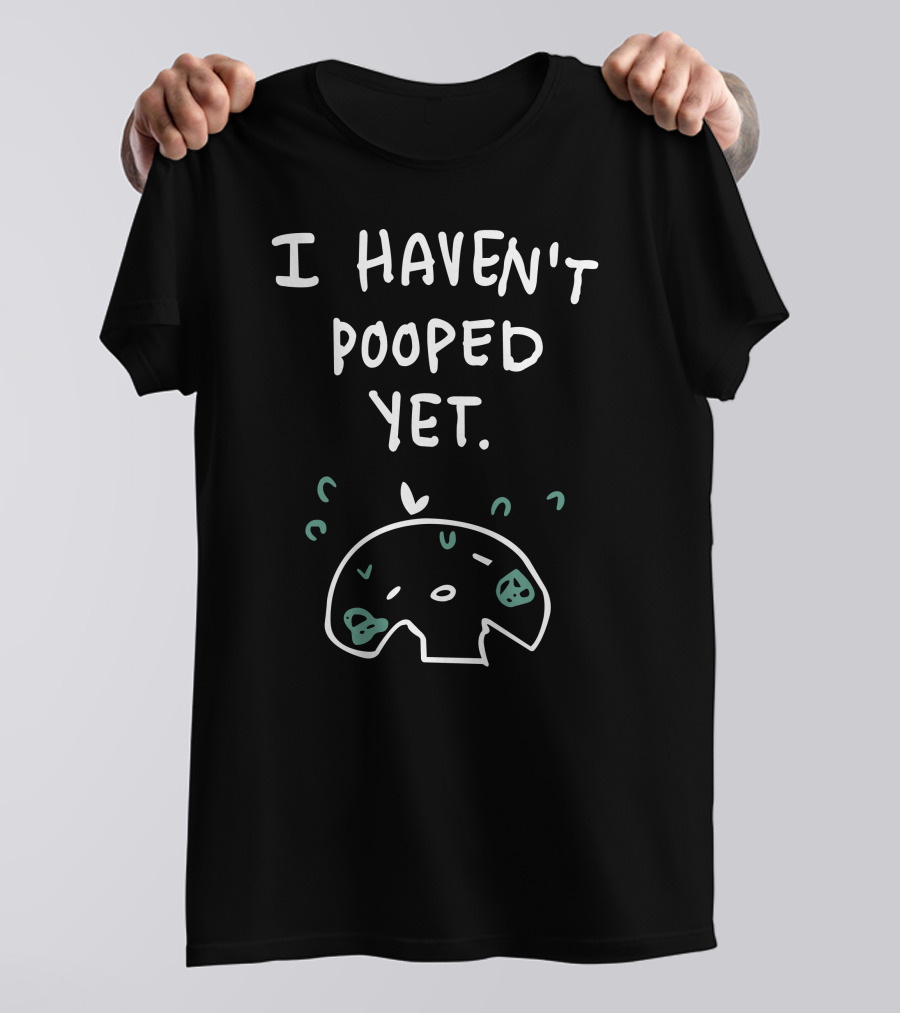I Haven't Pooped Yet Funny Skull T-Shirt