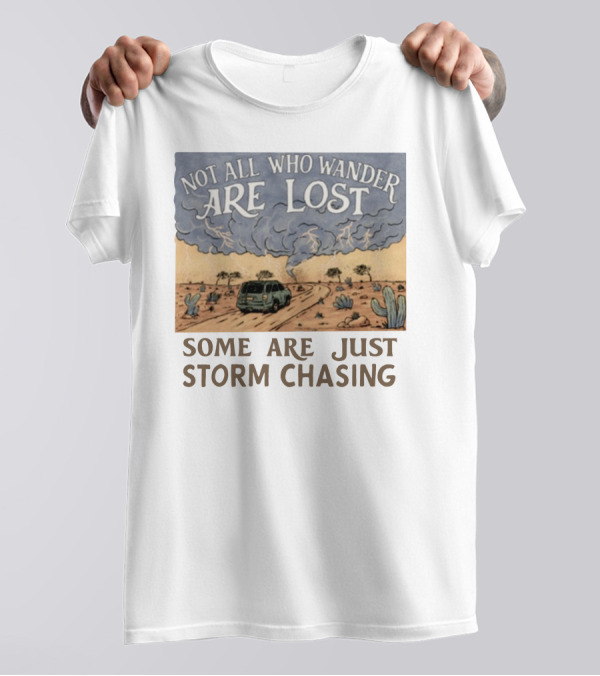 Not All Who Wander Are Lost Some Are Just Storm Chasing Van In Desert Storm T-Shirt