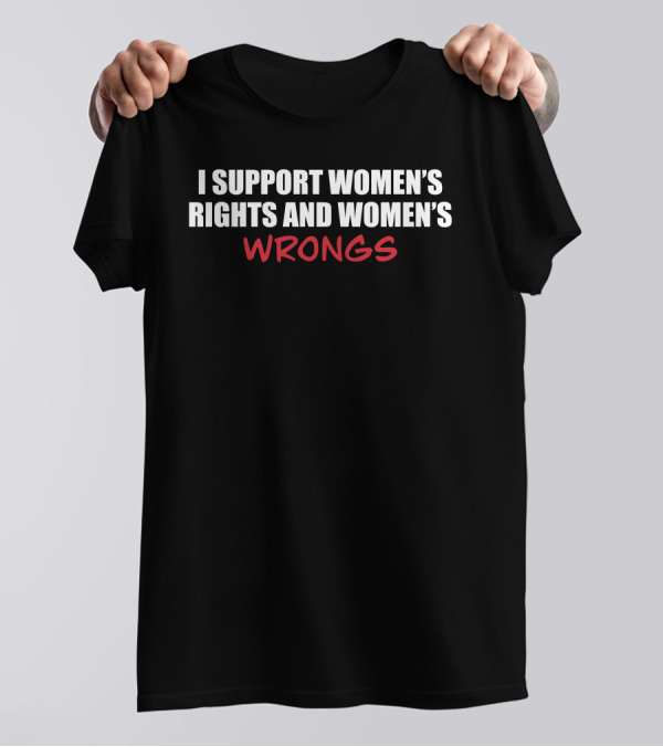 Gothicc I Support Women's Rights And Women's Wrongs Empowerment T-Shirt
