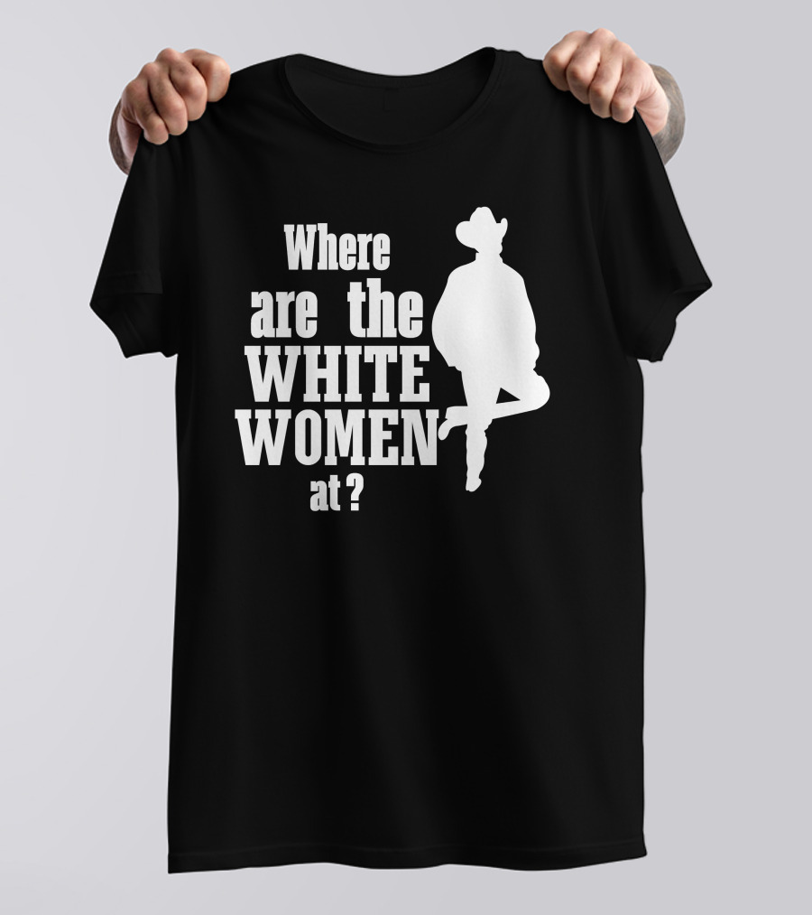 Where Are The White Women At Cowboy T-Shirt