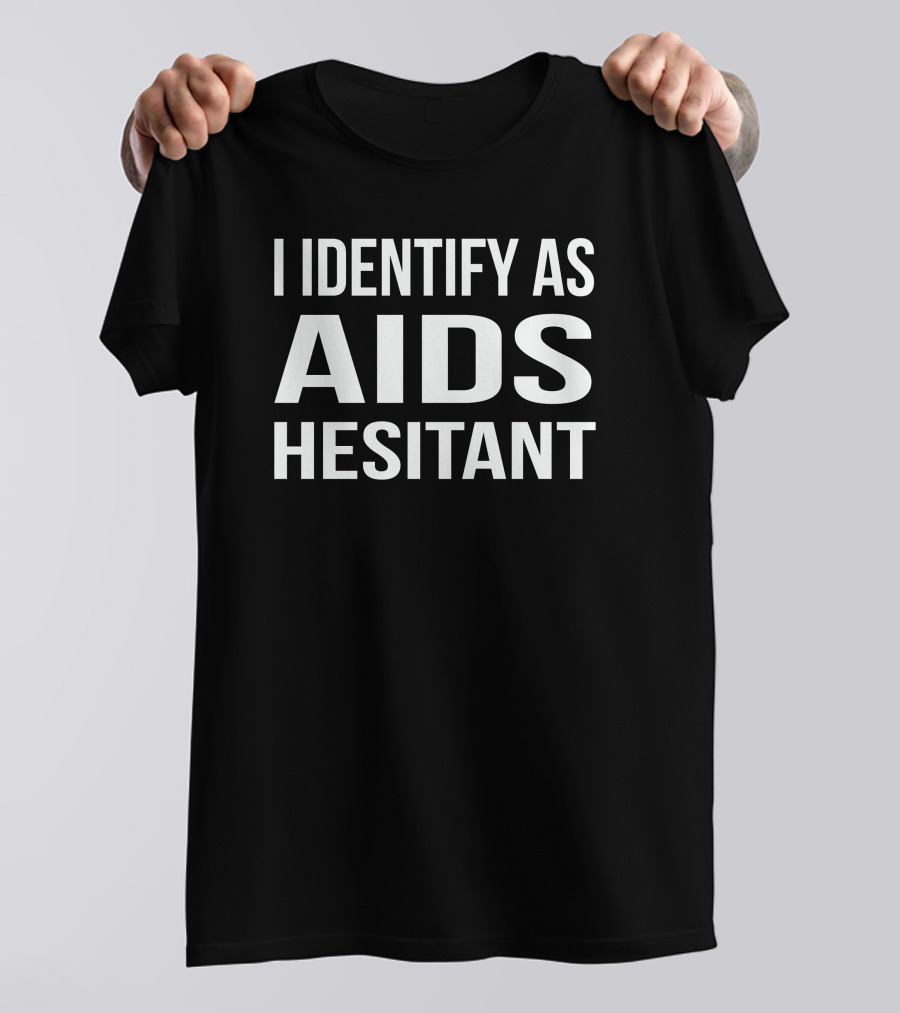I Identify As Aids Hesitant T-Shirt