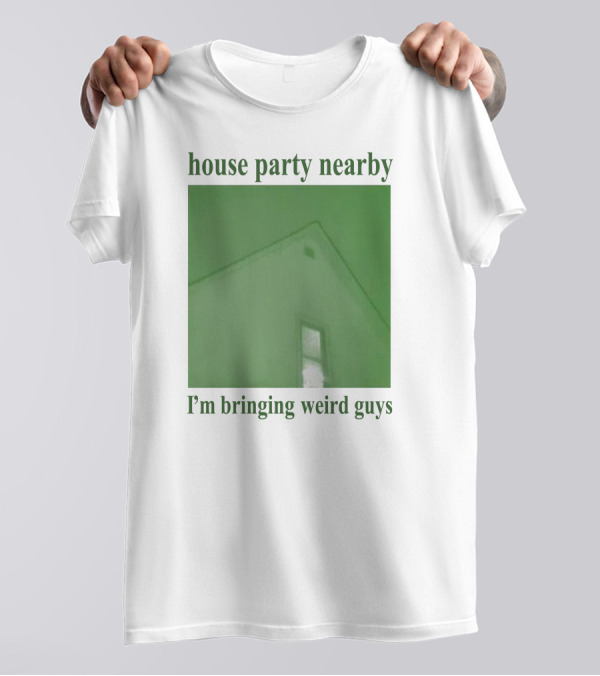 House Party Nearby I'm Bringing Weird Guys Green House Roof And Window T-Shirt