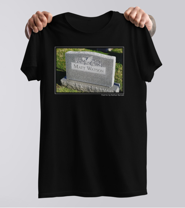 Matt Watson Gravestone Paid For By Nathan Barnatt T-Shirt