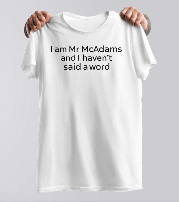 I Am Mr McAdams And I Haven't Said A Word T-Shirt