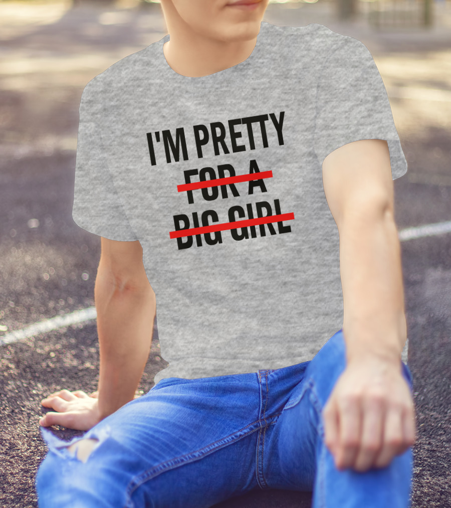 I'M PRETTY FOR A BIG GIRL Strikethrough Body Positivity T-Shirt