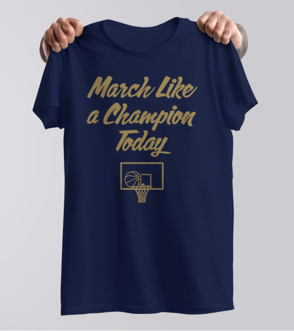 March Like A Champion Today Basketball T-Shirt