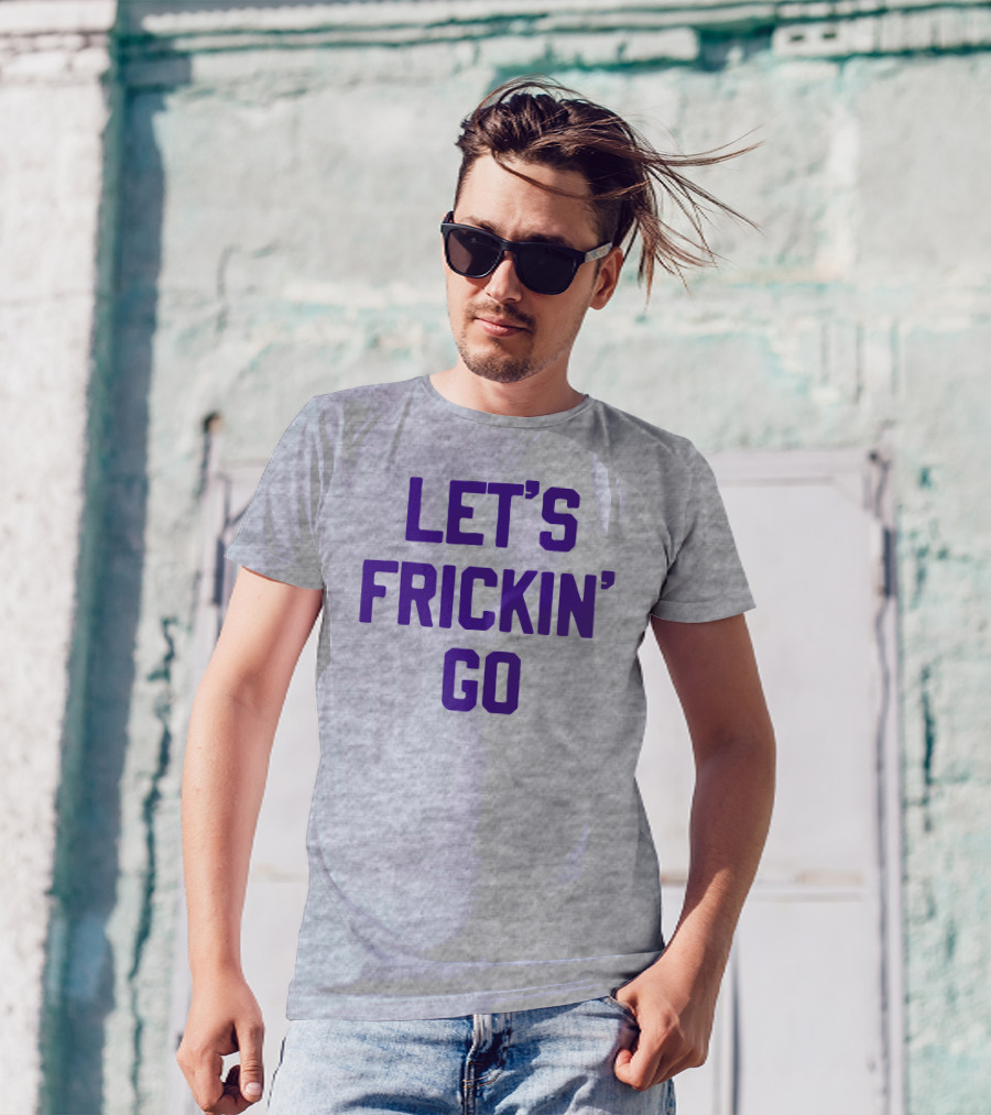 LET'S FRICKIN' GO Bold Motivational T-Shirt