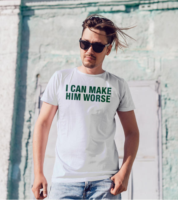 Hatdagwoter I Can Make Him Worse T-Shirt