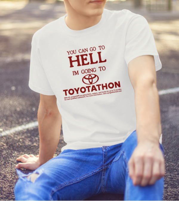 You Can Go To Hell I'm Going To Toyotathon Crying In The Club 69 T-Shirt