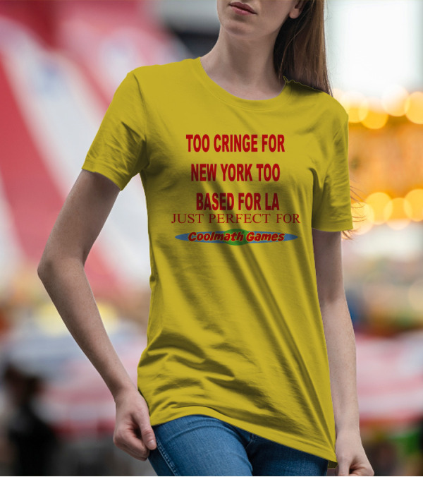 Too Cringe For New York Too Based For LA Just Perfect For Coolmath Games T-Shirt