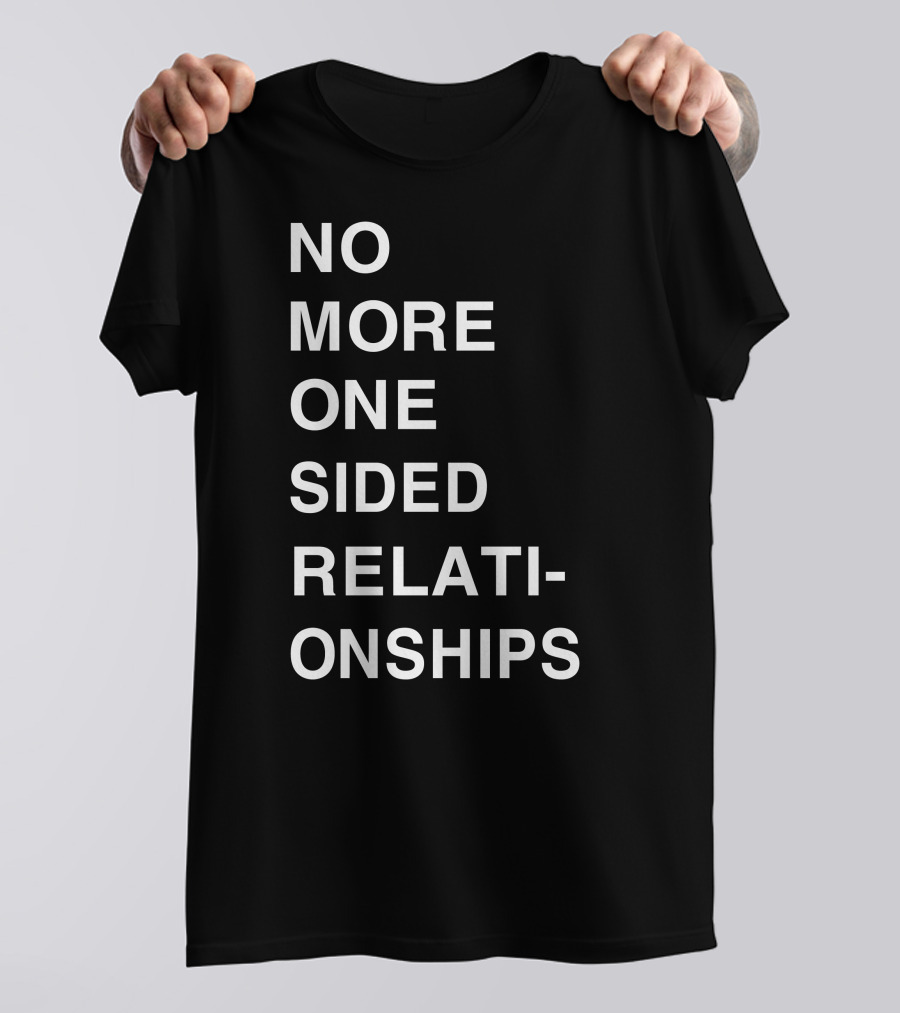No More One Sided Relationships T-Shirt