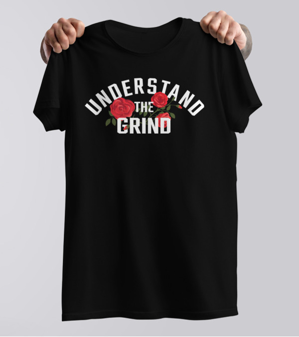Understand The Grind Roses T-Shirt