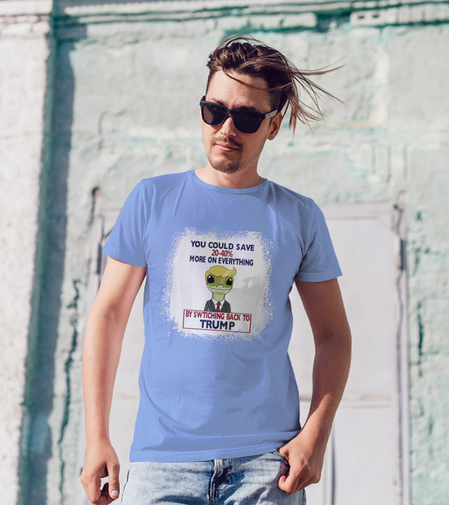 YOU COULD SAVE 20-40% MORE ON EVERYTHING BY SWITCHING BACK TO TRUMP T-Shirt