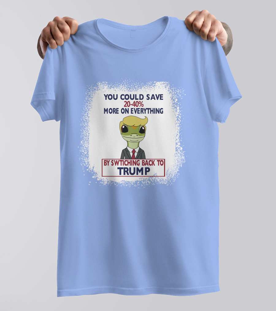 YOU COULD SAVE 20-40% MORE ON EVERYTHING BY SWITCHING BACK TO TRUMP T-Shirt
