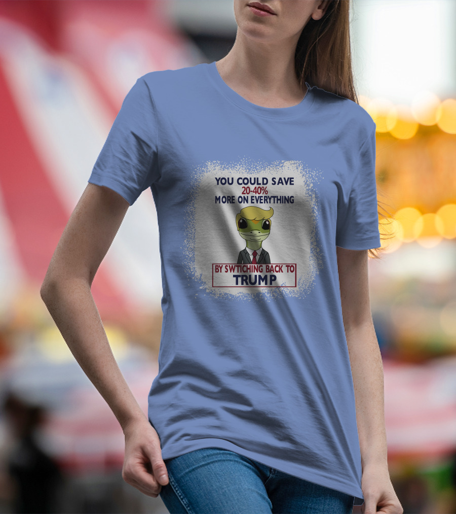 YOU COULD SAVE 20-40% MORE ON EVERYTHING BY SWITCHING BACK TO TRUMP T-Shirt