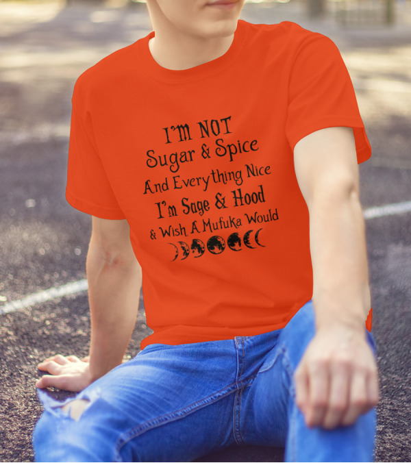 I'm Not Sugar And Spice And Everything Nice I'm Sage And Hood And Wish A Mufuka Would Moon Phases T-Shirt