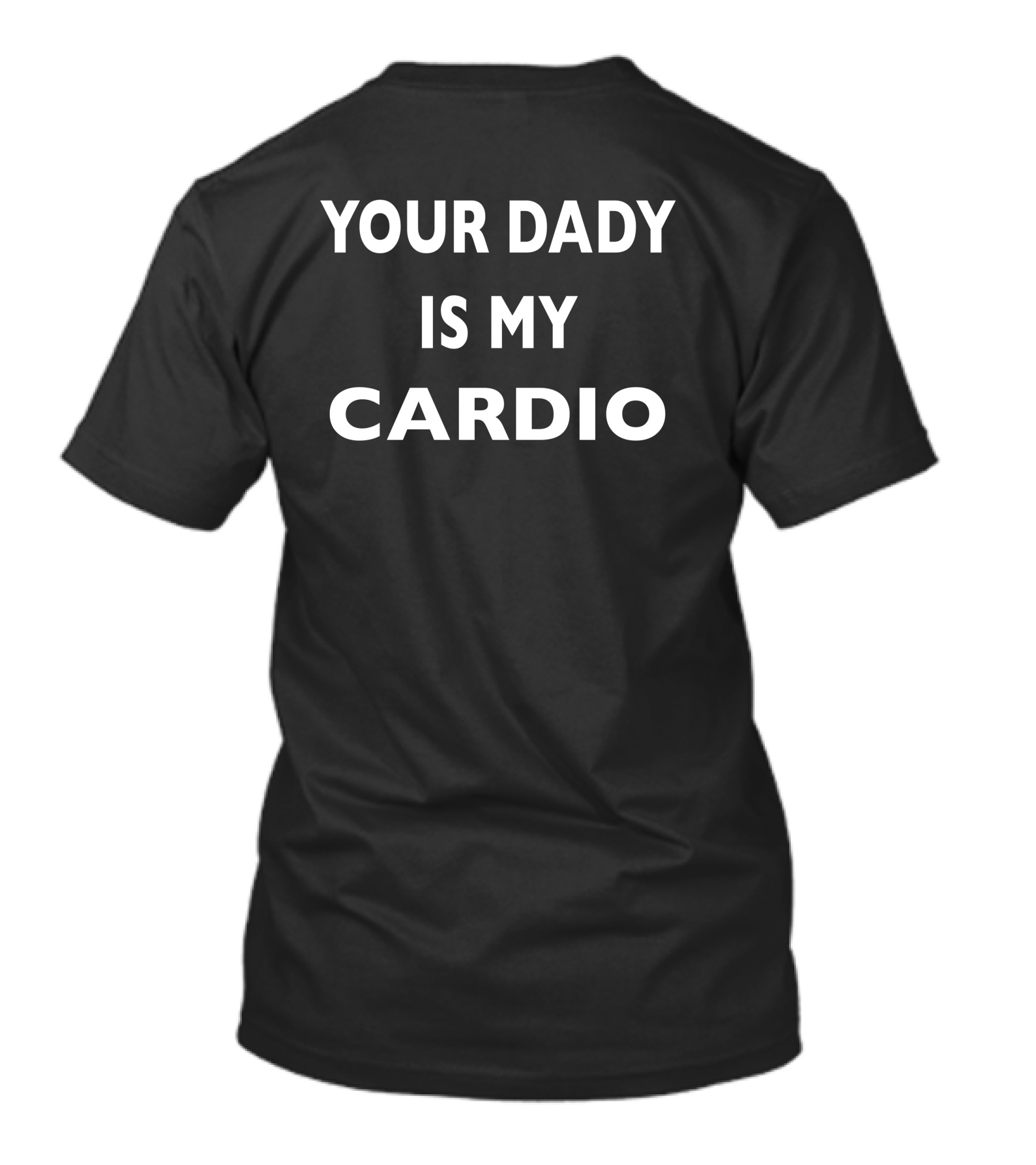 YOUR DADY IS MY CARDIO T-Shirt