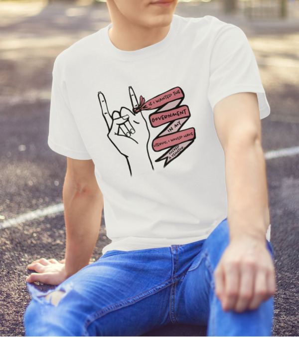 If I Wanted The Government In My Uterus I Would Have Fucked A Senator T-Shirt