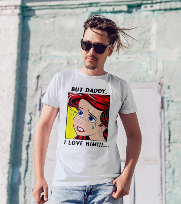 BUT DADDY, I LOVE HIM Ariel Pop T-Shirt