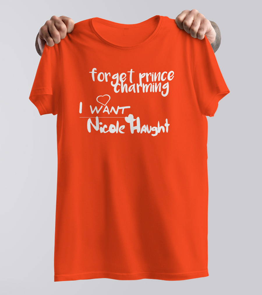 Forget Prince Charming I Love Nicole Haught T-Shirt