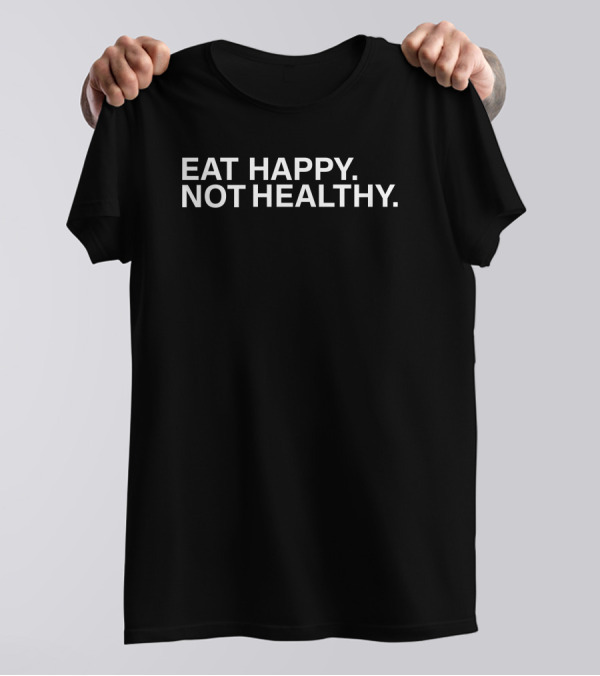 BigCountry1739 Eat Happy Not Healthy T-Shirt
