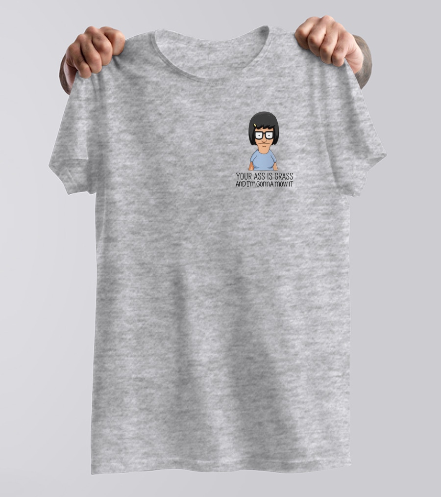 Tina Belcher Bob’s Burgers Your Ass Is Grass And I’m Gonna Mow It T-Shirt