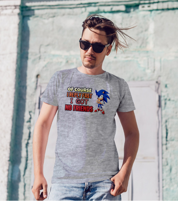 Of Course I Reply Fast I Got No Friends T-Shirt