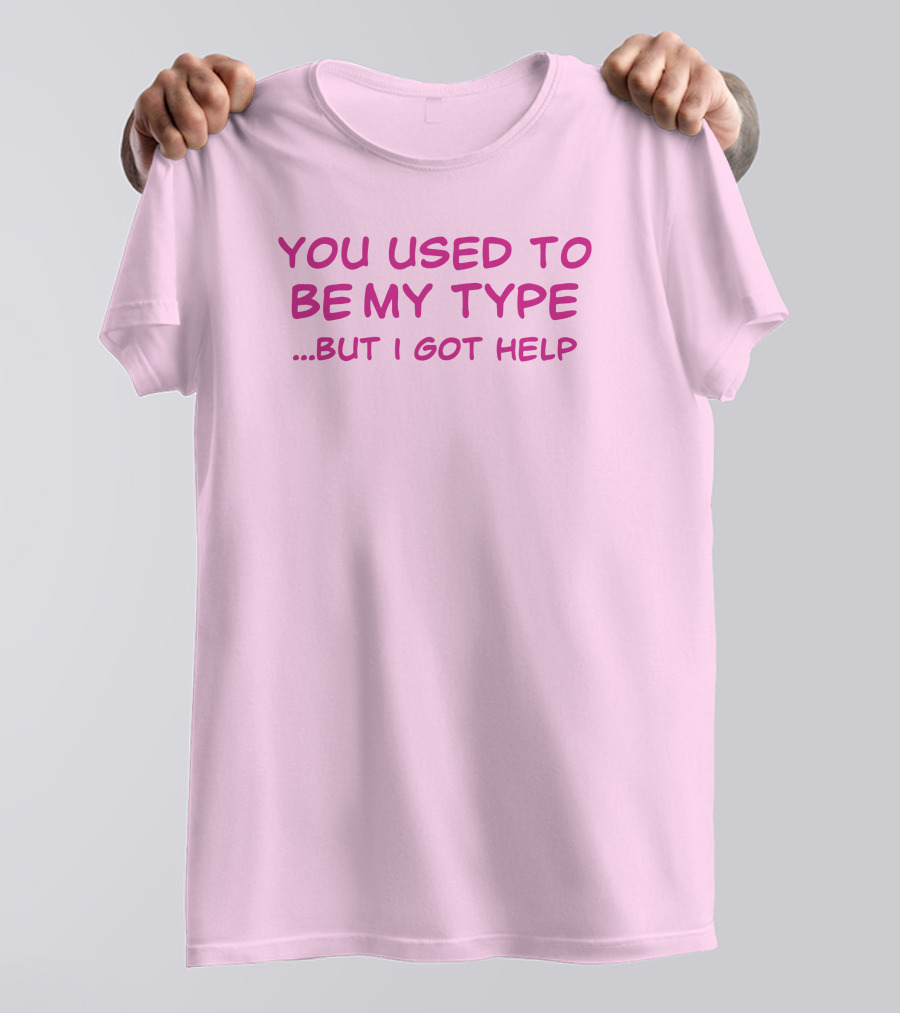 You Used To Be My Type But I Got Help Bold Pink T-Shirt