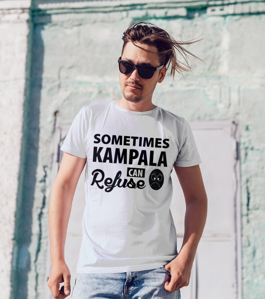 Sometimes Kampala Can Refuse Sad Face T-Shirt