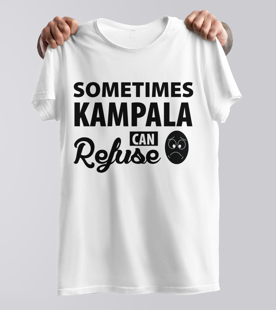 Sometimes Kampala Can Refuse Sad Face T-Shirt