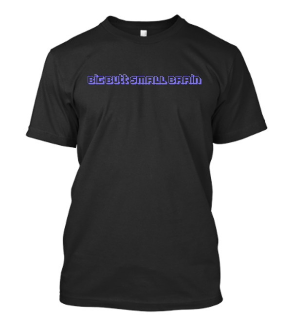 Pixelxkitten Big Butt Small Brain T-Shirt