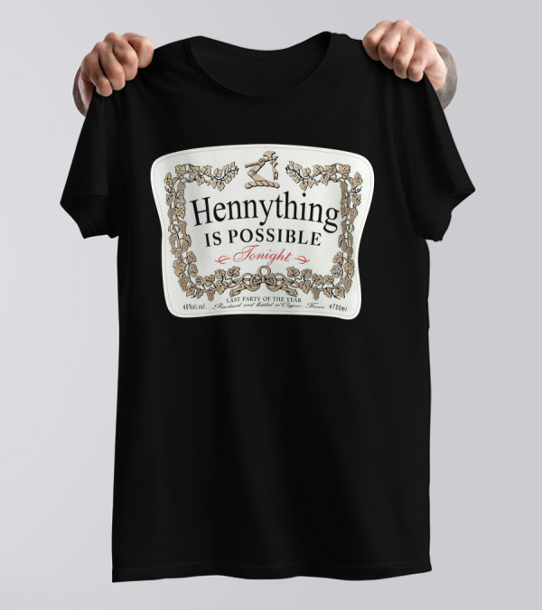 Hennything Is Possible Tonight Last Party Of The Year Label T-Shirt