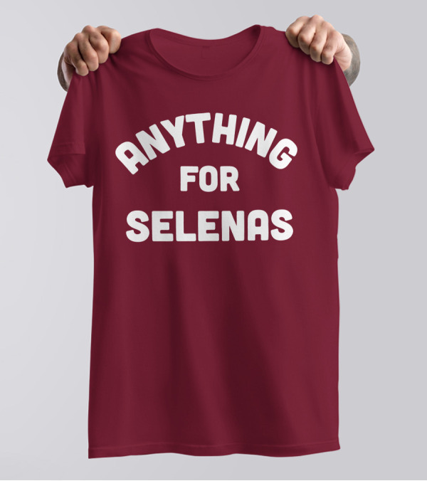 ANYTHING FOR SELENAS T-Shirt