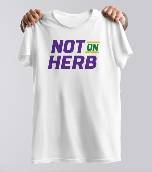NOT ON HERB T-Shirt