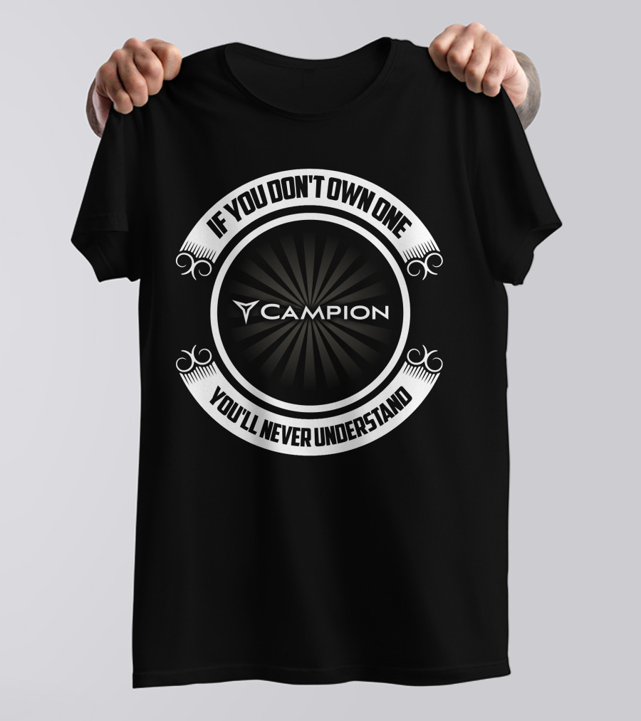 If You Don't Own One Campion You'll Never Understand T-Shirt