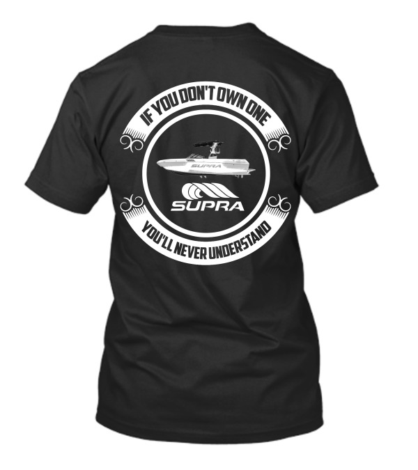 IF YOU DON'T OWN ONE YOU'LL NEVER UNDERSTAND SUPRA BOAT T-Shirt