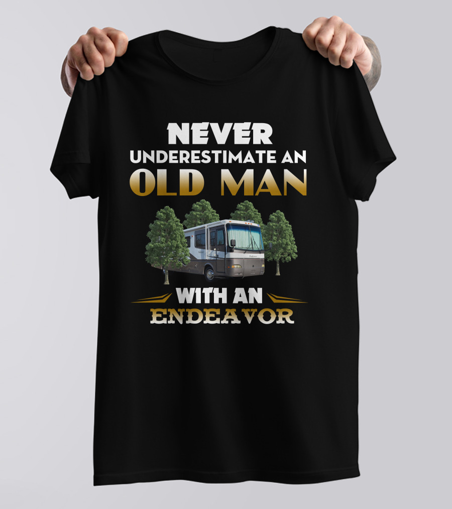 NEVER UNDERESTIMATE AN OLD MAN WITH AN ENDEAVOR RV T-Shirt