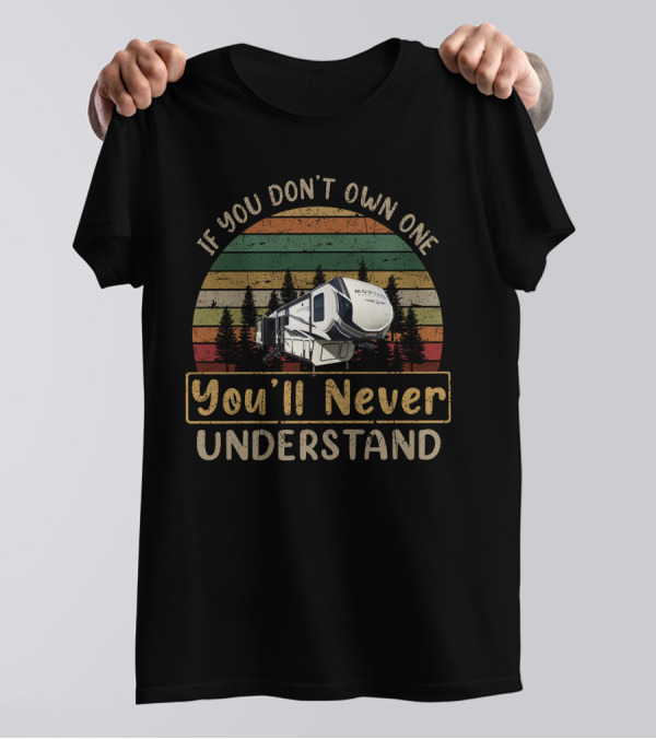 If You Don't Own One You'll Never Understand Keystone Montana High Country 385BR T-Shirt